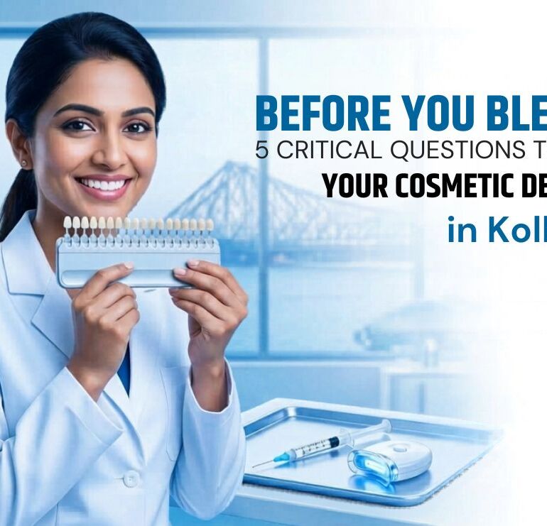 Before You Bleach: 5 Questions to Ask a Cosmetic Dentist in Kolkata