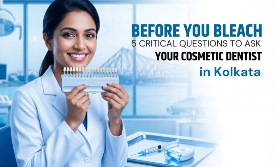 Before You Bleach: 5 Questions to Ask a Cosmetic Dentist in Kolkata