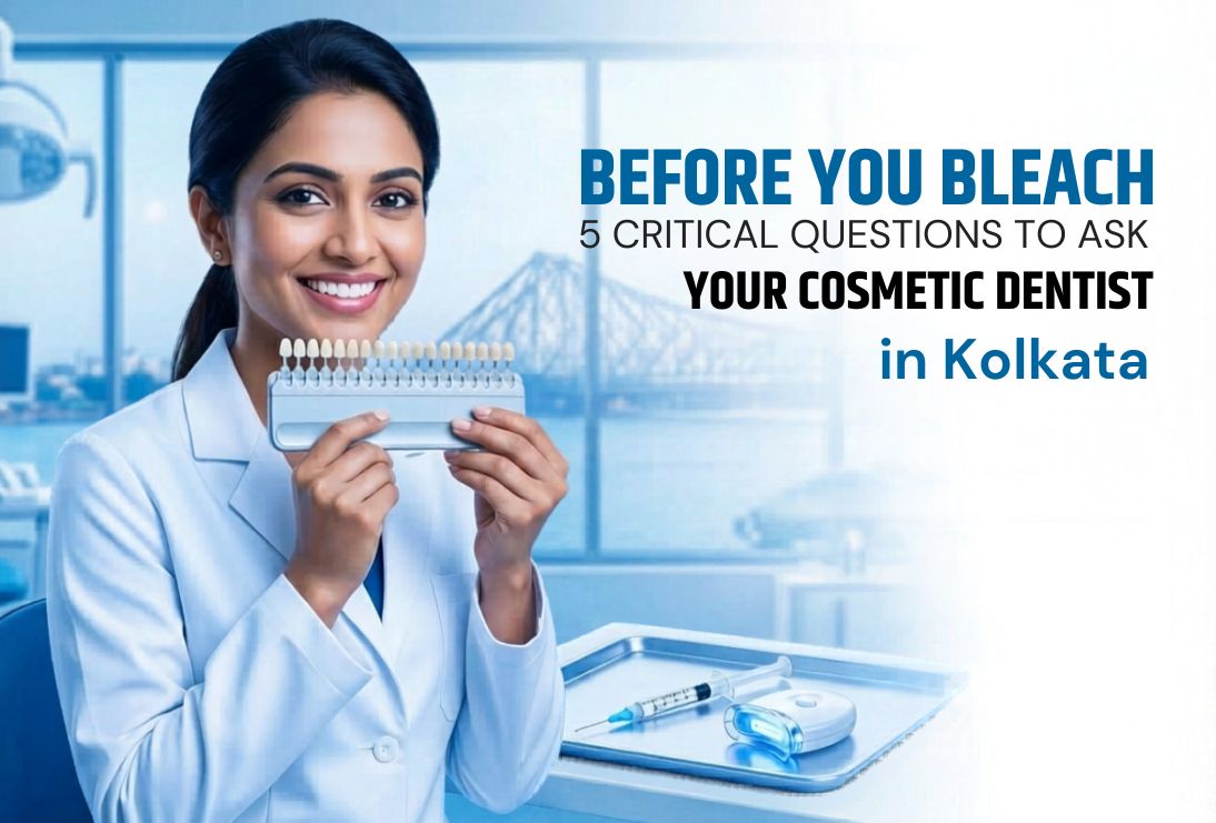 Before You Bleach: 5 Questions to Ask a Cosmetic Dentist in Kolkata