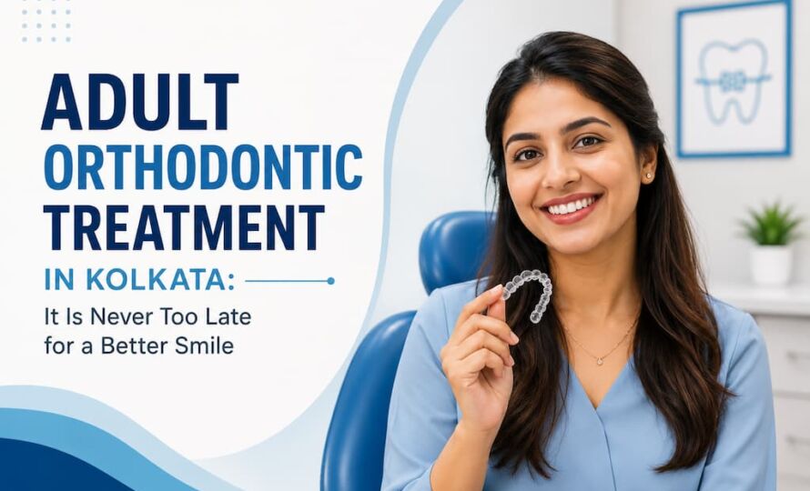 Adult Orthodontic Treatment in Kolkata It Is Never Too Late for a Better Smile